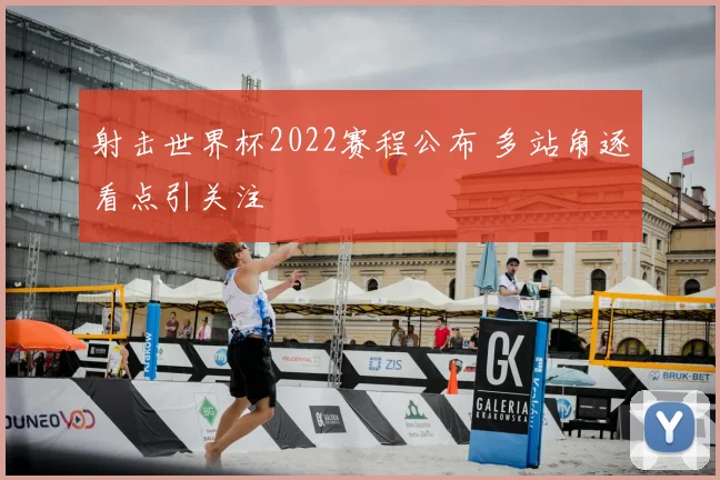 射击世界杯2022赛程公布 多站角逐看点引关注