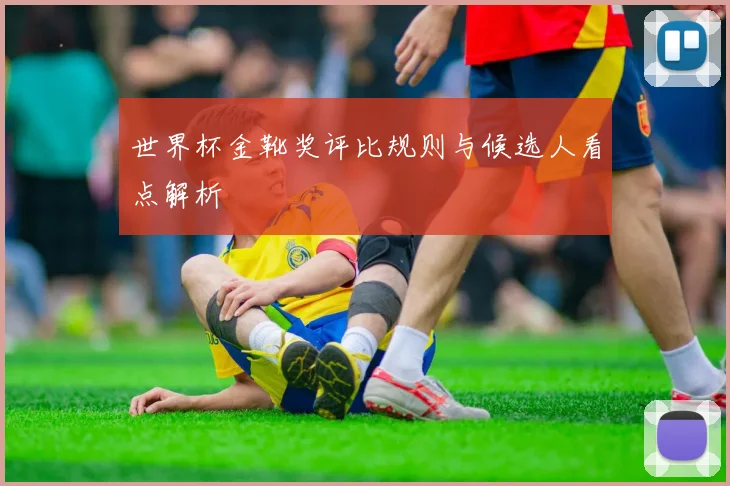 世界杯金靴奖评比规则与候选人看点解析