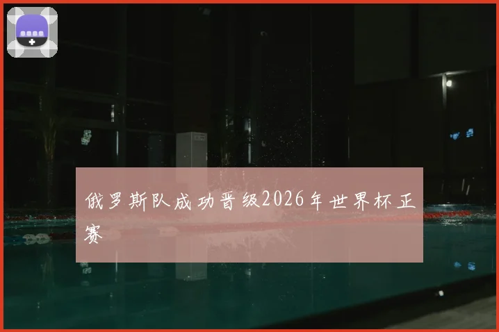 俄罗斯队成功晋级2026年世界杯正赛