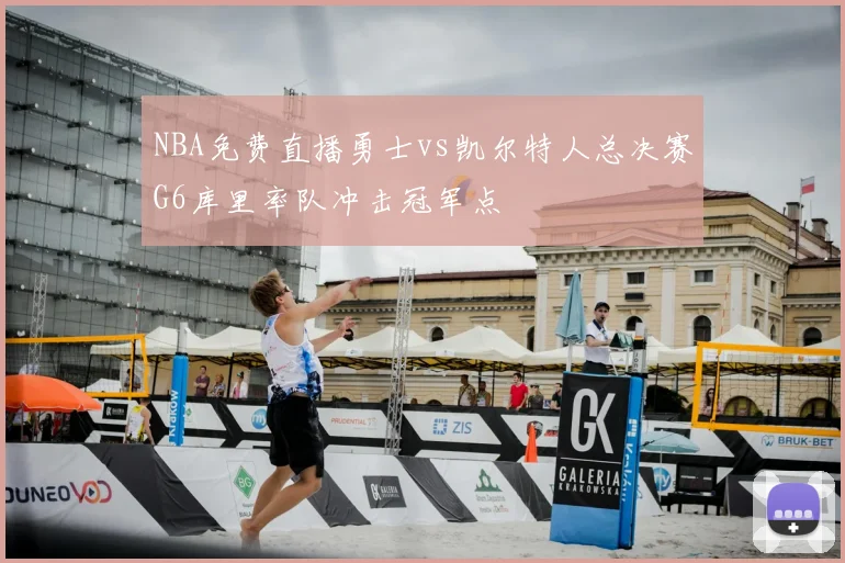NBA免费直播勇士vs凯尔特人总决赛G6库里率队冲击冠军点